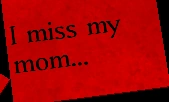"I miss my mom..."